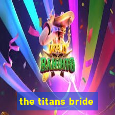 the titans bride